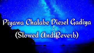 Piyawa Chalabe Diesel Gadiya Slowed And Reverb [upl. by Margarete]